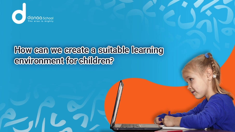 How Can We Create a Suitable Learning Environment for Children?